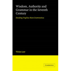 Wisdom, Authority and Grammar in the Seventh Century: Decoding Virgilius Maro Grammaticus