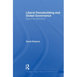 Liberal Peacebuilding and Global Governance: Beyond the Metropolis