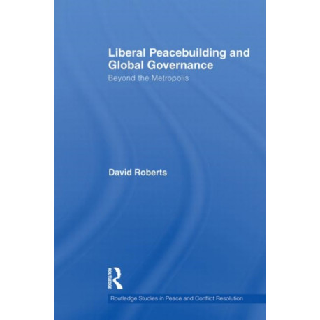 Liberal Peacebuilding and Global Governance: Beyond the Metropolis