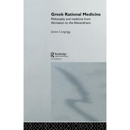 Greek Rational Medicine: Philosophy and Medicine from Alcmaeon to the Alexandrians