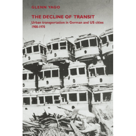 The Decline of Transit: Urban Transportation in German and U.S. Cities, 1900–1970