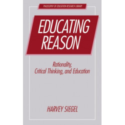 Educating Reason: Rationality, Critical Thinking, and Education