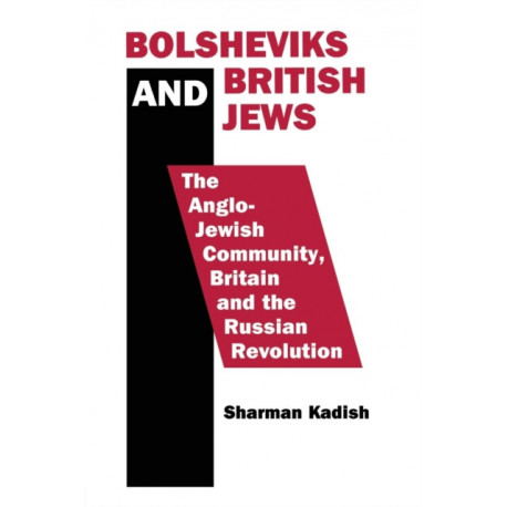 Bolsheviks and British Jews: The Anglo-Jewish Community, Britain and the Russian Revolution