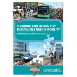Planning and Design for Sustainable Urban Mobility: Global Report on Human Settlements 2013