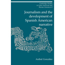 Journalism and the Development of Spanish American Narrative