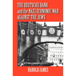 The Deutsche Bank and the Nazi Economic War against the Jews: The Expropriation of Jewish-Owned Property