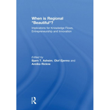 When is Regional “Beautiful”?: Implications for Knowledge Flows, Entrepreneurship and Innovation
