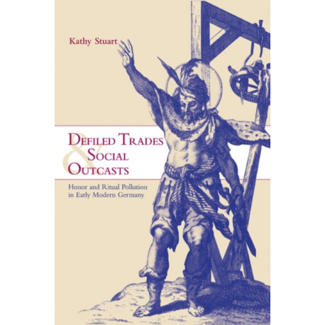 Defiled Trades and Social Outcasts: Honor and Ritual Pollution in Early Modern Germany