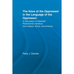 The Voice of the Oppressed in the Language of the Oppressor: A Discussion of Selected Postcolonial Literature from Ireland, Africa and America