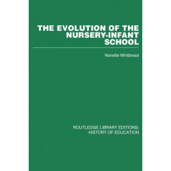 The Evolution of the Nursery-Infant School: A History of Infant Education in Britiain, 1800-1970