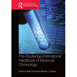The Routledge International Handbook of Biosocial Criminology