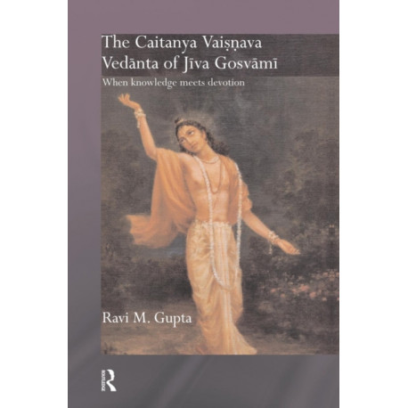 The Chaitanya Vaishnava Vedanta of Jiva Gosvami: When Knowledge Meets Devotion