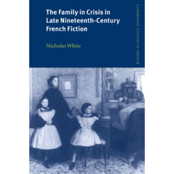 The Family in Crisis in Late Nineteenth-Century French Fiction