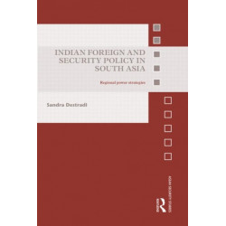 Indian Foreign and Security Policy in South Asia: Regional Power Strategies