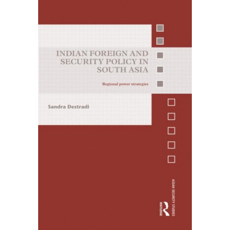 Indian Foreign and Security Policy in South Asia: Regional Power Strategies