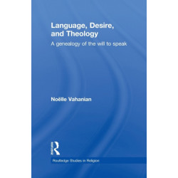 Language, Desire and Theology: A Genealogy of the Will to Speak