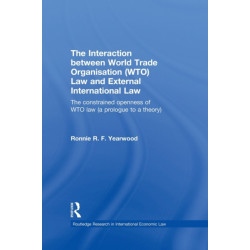 The Interaction between World Trade Organisation (WTO) Law and External International Law: The Constrained Openness of WTO Law (A Prologue to a Theory)