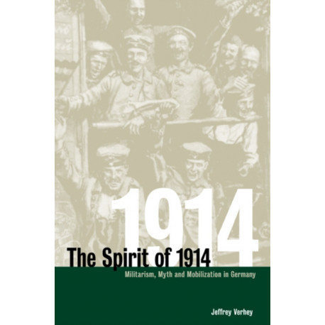 The Spirit of 1914: Militarism, Myth, and Mobilization in Germany