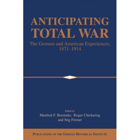Anticipating Total War: The German and American Experiences, 1871–1914