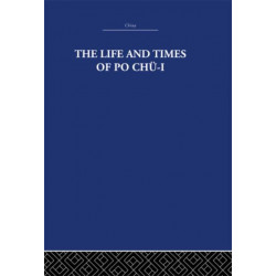The Life and Times of Po Chu-i: 772-846 Ad