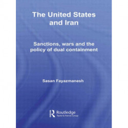 The United States and Iran: Sanctions, Wars and the Policy of Dual Containment