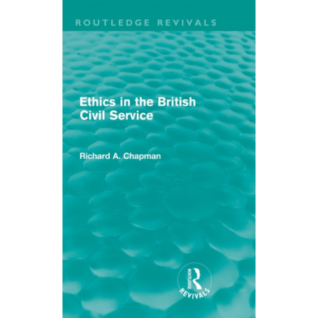 Ethics in the British Civil Service (Routledge Revivals)