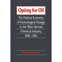 Opting for Oil: The Political Economy of Technological Change in the West German Industry, 1945–1961