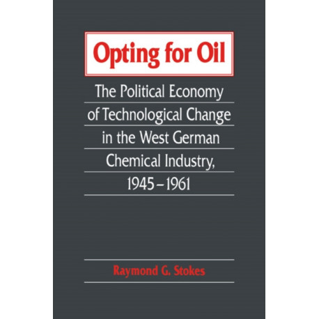 Opting for Oil: The Political Economy of Technological Change in the West German Industry, 1945–1961