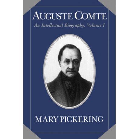 Auguste Comte: Volume 1: An Intellectual Biography