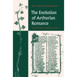 The Evolution of Arthurian Romance: The Verse Tradition from Chretien to Froissart