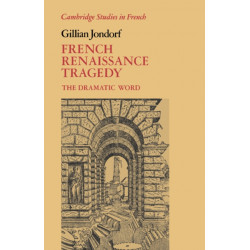 French Renaissance Tragedy: The Dramatic Word