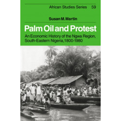 Palm Oil and Protest: An Economic History of the Ngwa Region, South-Eastern Nigeria, 1800–1980