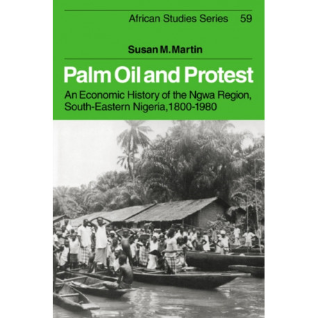 Palm Oil and Protest: An Economic History of the Ngwa Region, South-Eastern Nigeria, 1800–1980