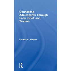 Counseling Adolescents Through Loss, Grief, and Trauma
