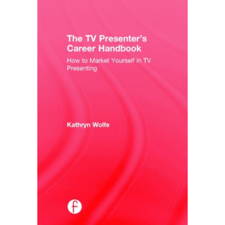The TV Presenter's Career Handbook: How to Market Yourself in TV Presenting