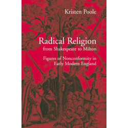 Radical Religion from Shakespeare to Milton: Figures of Nonconformity in Early Modern England