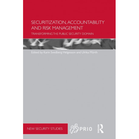Securitization, Accountability and Risk Management: Transforming the Public Security Domain
