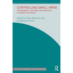 Controlling Small Arms: Consolidation, innovation and relevance in research and policy