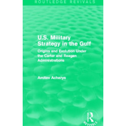 U.S. Military Strategy in the Gulf (Routledge Revivals): Origins and Evolution Under the Carter and Reagan Administrations
