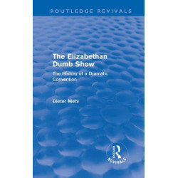 The Elizabethan Dumb Show (Routledge Revivals): The History of a Dramatic Convention