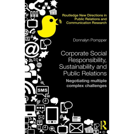 Corporate Social Responsibility, Sustainability and Public Relations: Negotiating Multiple Complex Challenges