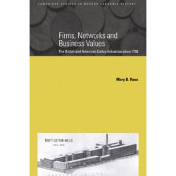 Firms, Networks and Business Values: The British and American Cotton Industries since 1750