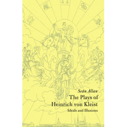 The Plays of Heinrich von Kleist: Ideals and Illusions