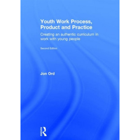 Youth Work Process, Product and Practice: Creating an authentic curriculum in work with young people