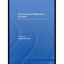 The Crisis of Detente in Europe: From Helsinki to Gorbachev 1975-1985