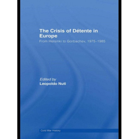 The Crisis of Detente in Europe: From Helsinki to Gorbachev 1975-1985