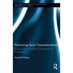 Performing Asian Transnationalisms: Theatre, Identity, and the Geographies of Performance