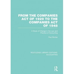 From the Companies Act of 1929 to the Companies Act of 1948 (RLE: Accounting): A Study of Change in the Law and Practice of Accounting
