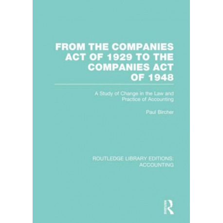 From the Companies Act of 1929 to the Companies Act of 1948 (RLE: Accounting): A Study of Change in the Law and Practice of Accounting