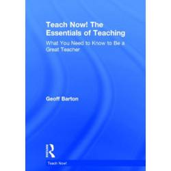 Teach Now! The Essentials of Teaching: What You Need to Know to Be a Great Teacher